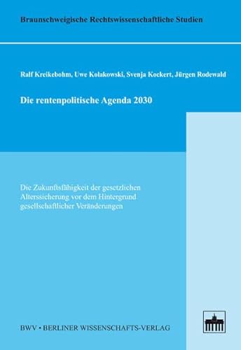 9783830536147: Die rentenpolitische Agenda 2030: Die Zukunftsfhigkeit der gesetzlichen Alterssicherung vor dem Hintergrund gesellschaftlicher Vernderungen (Braunschweigische Rechtswissenschaftliche Studien)