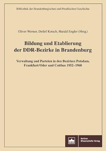 9783830537441: Bildung und Etablierung der DDR-Bezirke in Brandenburg: Verwaltung und Parteien in den Bezirken Potsdam, Frankfurt/Oder und Cottbus 1952-1960 ... und ... Brandenburgischen und Preuischen Geschichte)