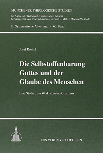 Die Selbstoffenbarung Gottes und der Glaube des Menschen : Eine Studie zum Werk Romano Guardinis - Josef Kreiml
