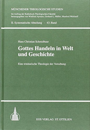 Gottes Handeln in Welt und Geschichte: Eine trinitarische Theologie der Vorsehung (Münchener Theologische Studien. II. Systematische Abteilung) - Schmidbaur, Hans Ch