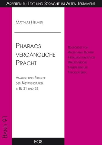 Pharaos vergängliche Pracht. Analyse und Exegese der Ägyptenorakel in Ez 31 und 32. - Helmer, Matthias