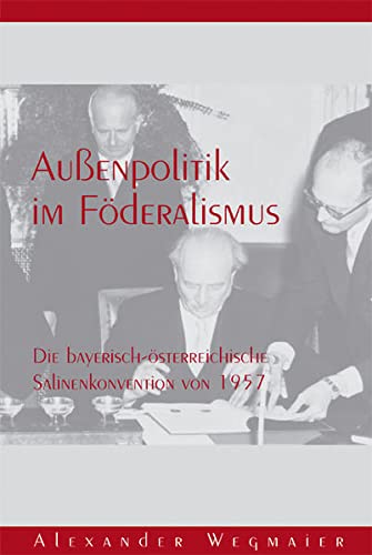 Stock image for Auenpolitik im Fderalismus: Die bayerisch-sterreichische Salinenkonvention von 1957 (Forschungen zur Landes- und Regionalgeschichte) for sale by medimops