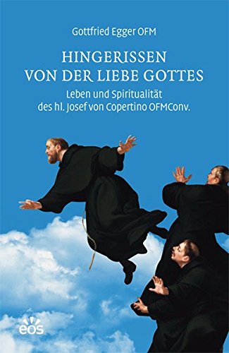 Hingerissen von der Liebe Gottes : Leben und Spiritualität des hl. Josef von Copertino OFMConv. / Gottfried Egger - Egger, Gottfried