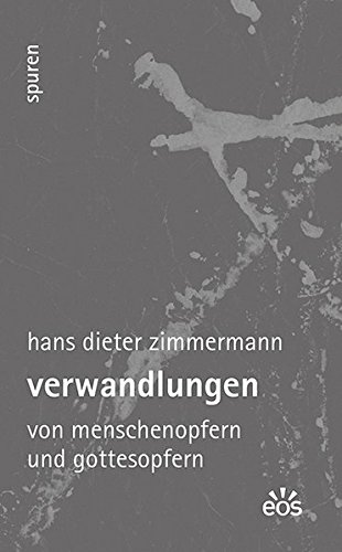 Verwandlungen: Vom Menschenopfern und Gottesopfern - Zimmermann, Hans Dieter