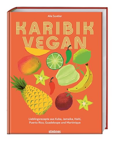 Karibik vegan : Lieblingsrezepte aus Kuba, Jamaika, Haiti, Puerto Rico, Guadeloupe & Martinique. Vegane Gerichte der karibischen Küche: Gewürzmischungen, Snacks, Suppen, Salate, Hauptgericht & Desserts - Alie Suvélor