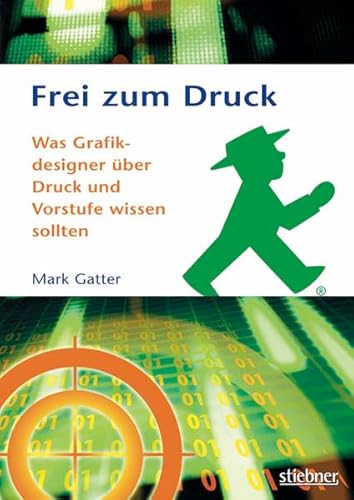 Frei zum Druck - Was Grafikdesigner über Druck und Vorstufe wissen sollten - Gatter Mark