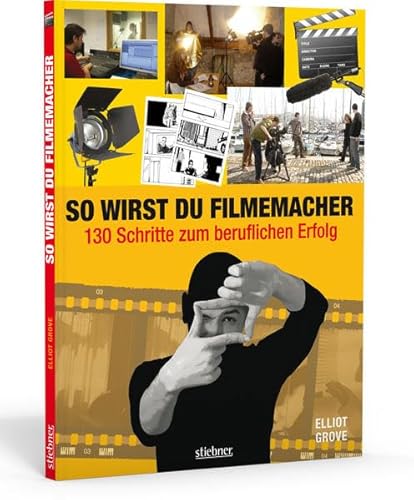 So wirst du Filmemacher: 130 Schritte zum beruflichen Erfolg - Grove, Elliot