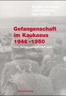 Gefangenschaft im Kaukasus 1946-1950 von Bogislav von Heyden, Ulrich Waterstraat und Klaus Wendel - Heyden, Ulrich Waterstraat und Klaus Wendel