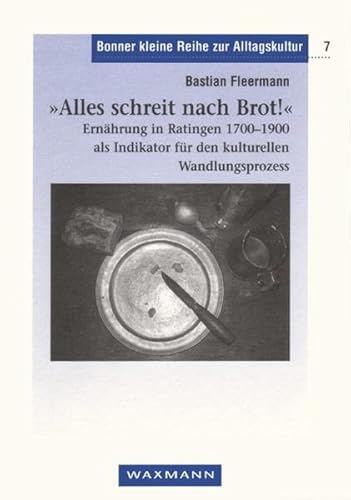 Imagen de archivo de Alles schreit nach Brot!": Ernhrung in Ratingen 1700-1900 als Indikator fr den kulturellen Wandlungsprozess a la venta por medimops