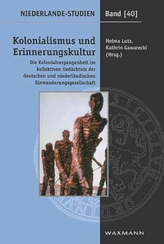 Kolonialismus und Erinnerungskultur: Die Kolonialvergangenheit im kollektiven Gedächtnis der deutschen und niederländischen Einwanderungsgesellschaft