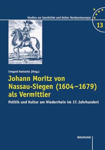 Beispielbild fr Johann Moritz von Nassau-Siegen (1604-1679) als Vermittler. Politik und Kultur am Niederrhein im 17. Jahrhundert. zum Verkauf von Antiquariat am St. Vith