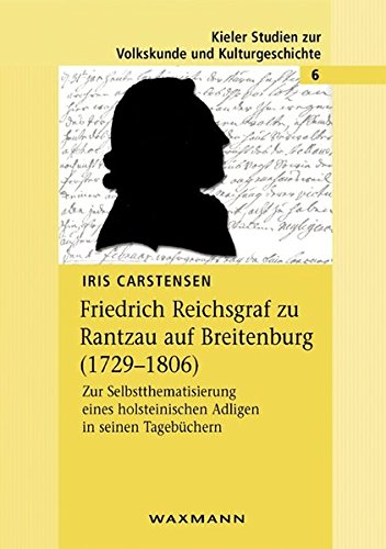Friedrich Reichsgraf zu Rantzau auf Breitenburg (1729 - 1806) : Zur Selbstthematisierung eines holsteinischen Adligen in seinen Tagebüchern - Iris Carstensen