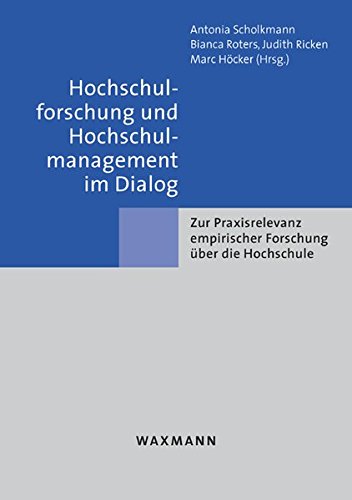 Hochschulforschung und Hochschulmanagement im Dialog: Zur Praxisrelevanz empirischer Forschung über die Hochschule - NA