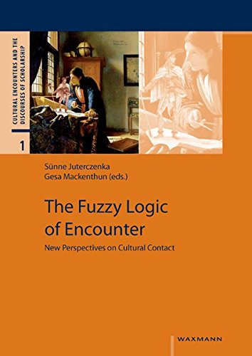 The Fuzzy Logic of Encounter: New Perspectives on Cultural Contact (Cultural Encounters and the Discourses of Scholarship) - Sunne Juterczenka