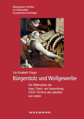 9783830922568: Brgerstolz und Wollgewerbe: Der Bilderzyklus des Isaac Claesz. van Swanenburg (1537-1614) in der Lakenhal von Leiden
