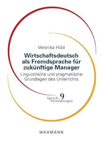 Wirtschaftsdeutsch als Fremdsprache für zukünftige Manager: Linguistische und pragmatische Grundlagen des Unterrichts - Veronika Hübl