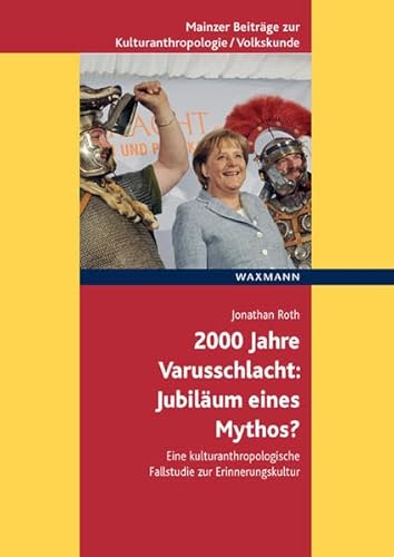 2000 Jahre Varusschlacht - Jubiläum eines Mythos?: Eine kulturanthropologische Fallstudie zur Erinnerungskultur - Jonathan Roth