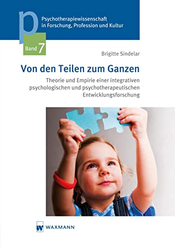 Stock image for Von den Teilen zum Ganzen: Theorie und Empirie einer integrativen psychologischen und psychotherapeutischen Entwicklungsforschung (German Edition) for sale by Lucky's Textbooks