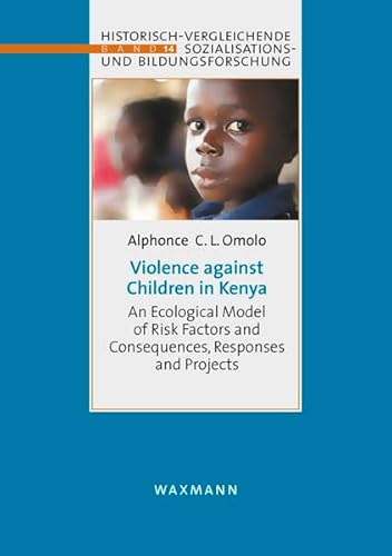 Stock image for Violence Against Children in Kenya: An Ecological Model of Risk Factors and Consequences, Responses and Projects (Historisch-vergleichende Sozialisations- und Bildungsforschung) for sale by Phatpocket Limited