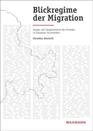 Beispielbild fr Blickregime der Migration: Images und Imaginationen des Fremden in Schweizer Printmedien (Internationale Hochschulschriften) zum Verkauf von text + tne