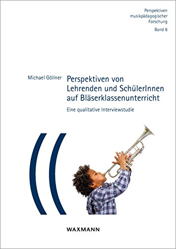 9783830935636: Perspektiven von Lehrenden und SchlerInnen auf Blserklassenunterricht: Eine qualitative Interviewstudie. Perspektiven musikpdagogischer Forschung. Band 6.