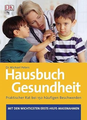 Hausbuch Gesundheit : praktischer Rat bei 150 häufigen Beschwerden ; mit den wichtigsten Erste-Hilfe-Massnahmen]. Michael Peters. [Übers. Marion Zerbst] - Peters, Michael