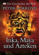 Geschichte der Welt. Inka, Maya und Azteken - Ackroyd, Peter