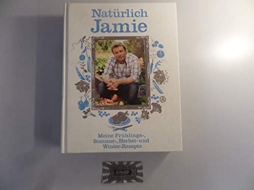 NatÃ¼rlich Jamie: Meine FrÃ¼hlings-, Sommer-, Herbst- und Winter-Rezepte (9783831011025) by Oliver, Jamie