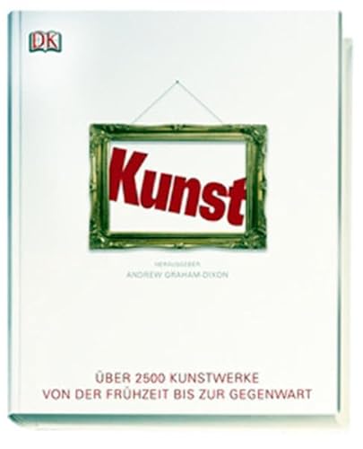 Kunst : über 2500 Kunstwerke von der Frühzeit bis zur Gegenwart. Hrsg. Andrew Graham-Dixon. [Übers. Birgit Lamerz-Beckschäfer .] - Graham-Dixon, Andrew (Herausgeber)