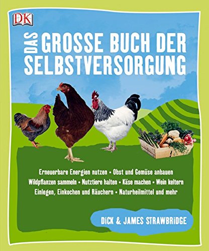 Das große Buch der Selbstversorgung Erneuerbare Energien nutzen - Obst und Gemüse anbauen - Wildpflanzen sammeln - Nutztiere halten - Käse machen - . und Räuchern - Naturheilmittel und mehr - Strawbridge, Dick und James Strawbridge