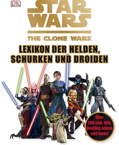 9783831021321: Star Wars The Clone Wars - Lexikon der Helden, Schurken und Droiden: ber 200 Jedi, Sith, Droiden, Aliens und mehr!