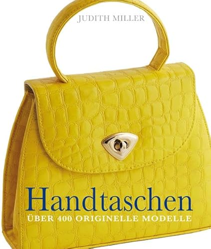 Beispielbild fr Handtaschen. ber 400 originelle Modelle. Judith Miller. [bers.: Elisabeth Reschat. Red.: Christina Kotte] zum Verkauf von Mephisto-Antiquariat