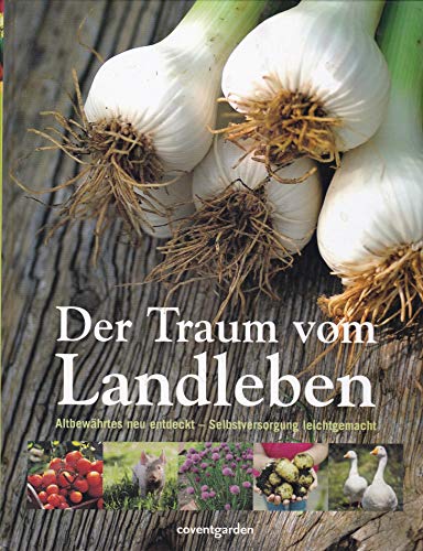 9783831091010: Der Traum vom Landleben: Altbewhrtes neu entdeckt - Selbstversorgung leichtgemacht