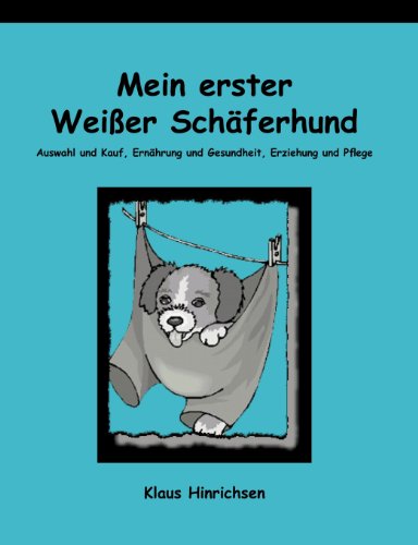 Beispielbild fr Mein erster Weier Schferhund. Weie Schferhunde: Auswahl und Kauf, Ernhrung und Gesundheit,Erziehung und Pflege. zum Verkauf von medimops