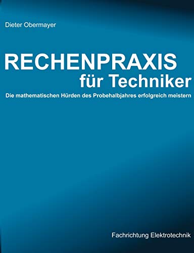 Rechenpraxis Fur Techniker - Die Mathematischen H Rden Des Probehalbjahres Erfolgreich Meistern (German Edition) (9783831107896) by Obermayer, Dieter