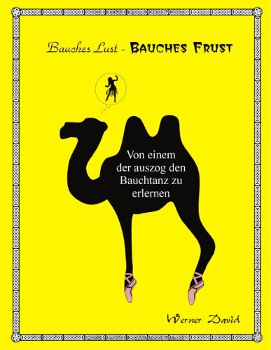 Bauches Lust - Bauches Frust. Von einem der auszog den Bauchtanz zu erlernen. Memoiren einer Männ...