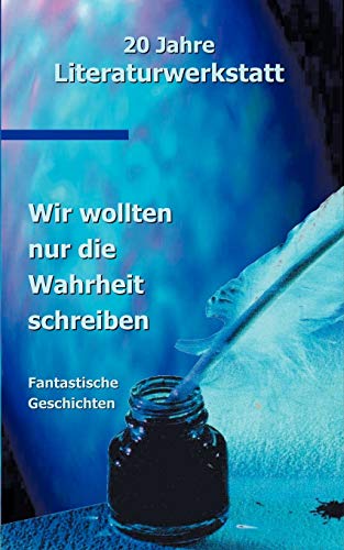 Imagen de archivo de Wir wollten nur die Wahrheit schreiben: 20 Jahre Literaturwerkstatt Texte (German Edition) a la venta por Lucky's Textbooks