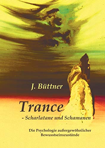 Trance - Scharlatane und Schamanen : Die Psychologie außergewöhnlicher Bewusstseinszustände - Jörg Büttner