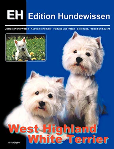 West Highland White Terrier: Charakter und Wesen, Auswahl und Kauf, Haltung und Pflege, Erziehung, Freizeit und Zucht (German Edition) (9783831131457) by Glebe, Dirk