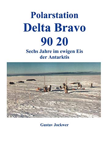 9783831133789: Polarstation Delta Bravo 9020: Sechs Jahre im ewigen Eis der Antarktis (German Edition)