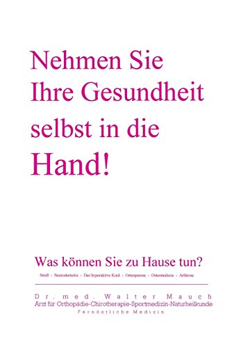 Nehmen Sie Ihre Gesundheit selbst in die Hand!:Was konnen Sie Zuhause tun? - Mauch, Walter