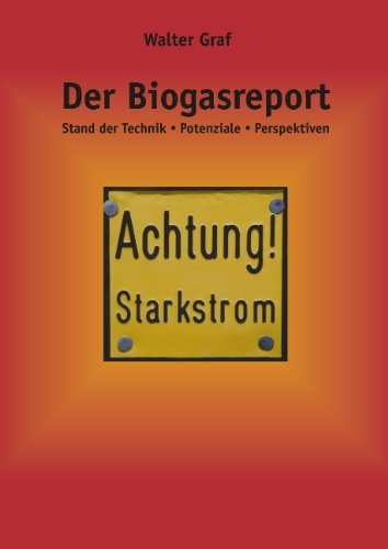Der Biogasreport: Stand der Technik, Potenziale, Perspektiven - Graf, Walter