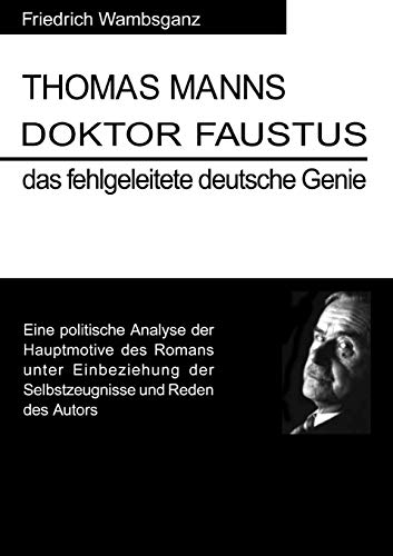 9783831135578: Thomas Mann Doktor Faustus das fehlgeleitete deutsche Genie: Eine politische Analyse der Hauptmotive des Romans unter Einbeziehung der Selbstzeugnisse und Reden das Autors