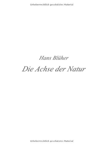 Die Achse der Natur. System der Philosophie als Lehre von den reinen Ereignissen der Natur. Hrsg. von Toni Mertens, Staatsbibliothek Berlin Preußischer Kulturbesitz. - Blüher, Hans,