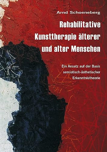 9783831138210: Rehabilitative Kunsttherapie lterer und alter Menschen: Ein Ansatz auf der Basis semiotisch-sthetischer Erkenntnistheorie