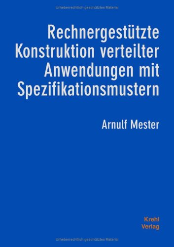 Rechnergestützte Konstruktion verteilter Anwendungen mit Spezifikationsmustern. Dissertation. - Mester, Arnulf