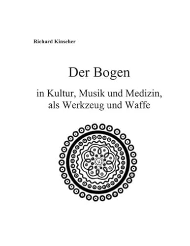 Der Bogen in Kultur, Musik und Medizin, als Werkzeug und Waffe - Richard Kinseher