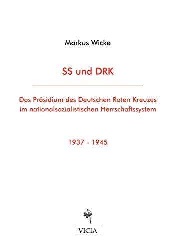 SS und DRK : Das Präsidium des Deutschen Roten Kreuzes im nationalsozialistischen Herrschaftssystem 1937-1945 - Markus Wicke