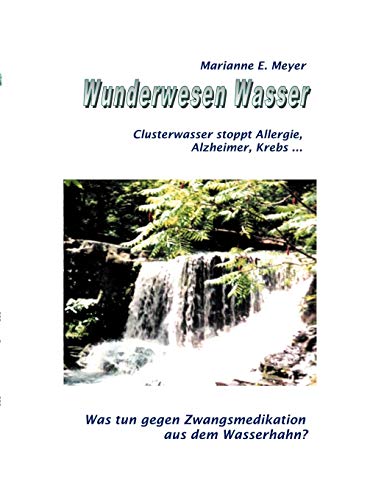 9783831142675: Wunderwesen Wasser: Clusterwasser stoppt Allergie, Alzheimer, Krebs ...