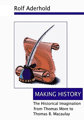 Beispielbild fr Making History : The Historical Imagination from Thomas More to Thomas B. Macaulay zum Verkauf von Buchpark